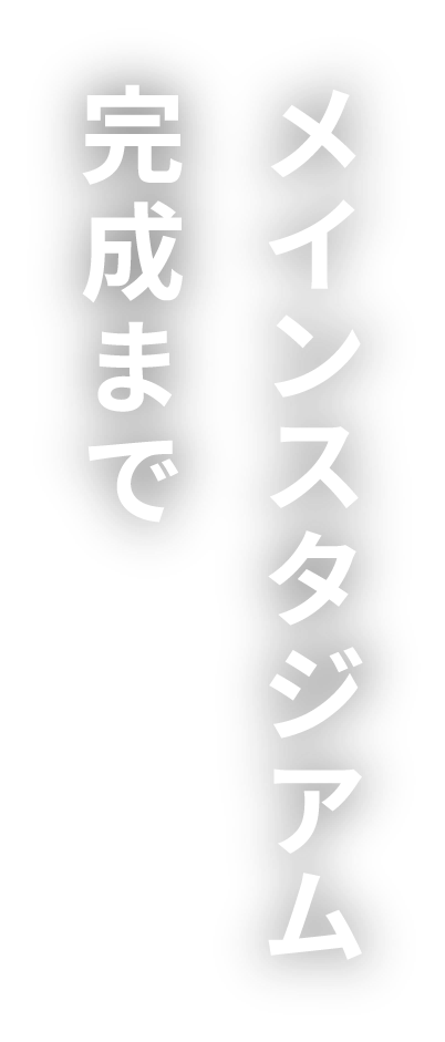 メインスタジアム完成まで