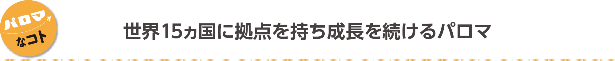 世界15ヵ国に拠点を持ち成長を続けるパロマ