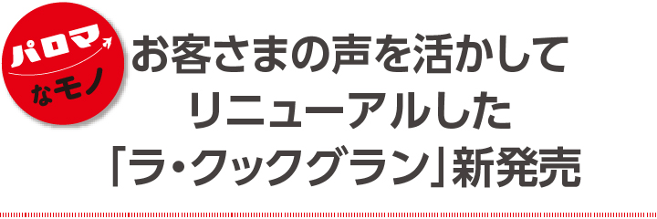 お客さまの声を活かしてリニューアルした「ラ・クックグラン」新発売